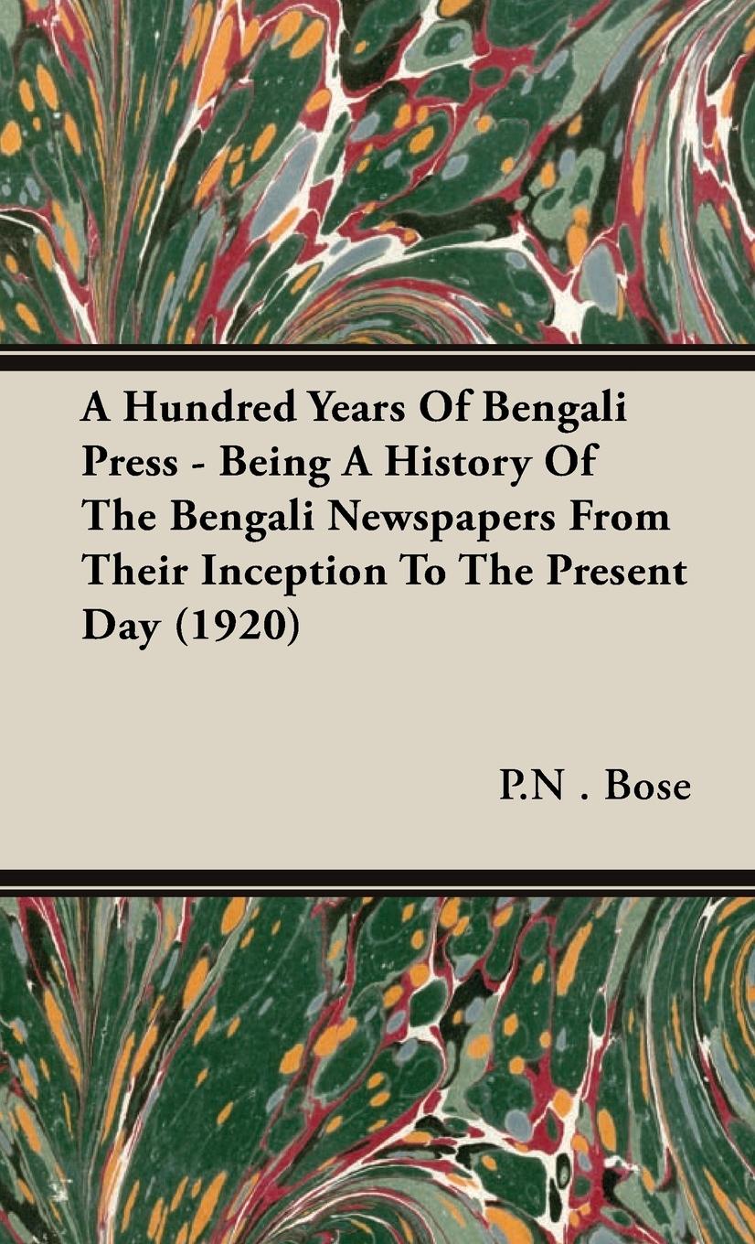 A Hundred Years Of Bengali Press - Being A History Of The Bengali Newspapers From Their Inception To The Present Day (1920) - Bose, P. N .