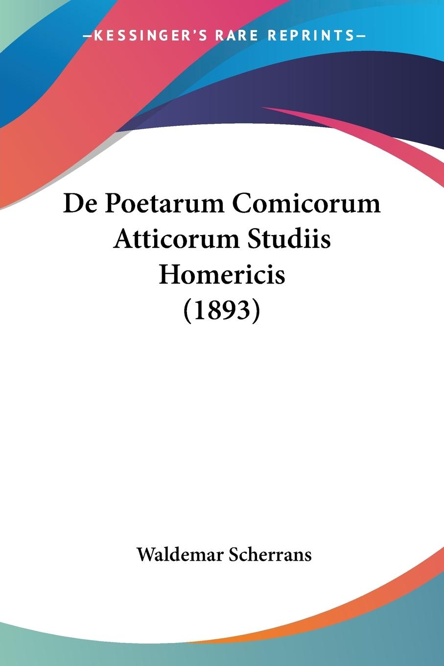 De Poetarum Comicorum Atticorum Studiis Homericis (1893) - Scherrans, Waldemar