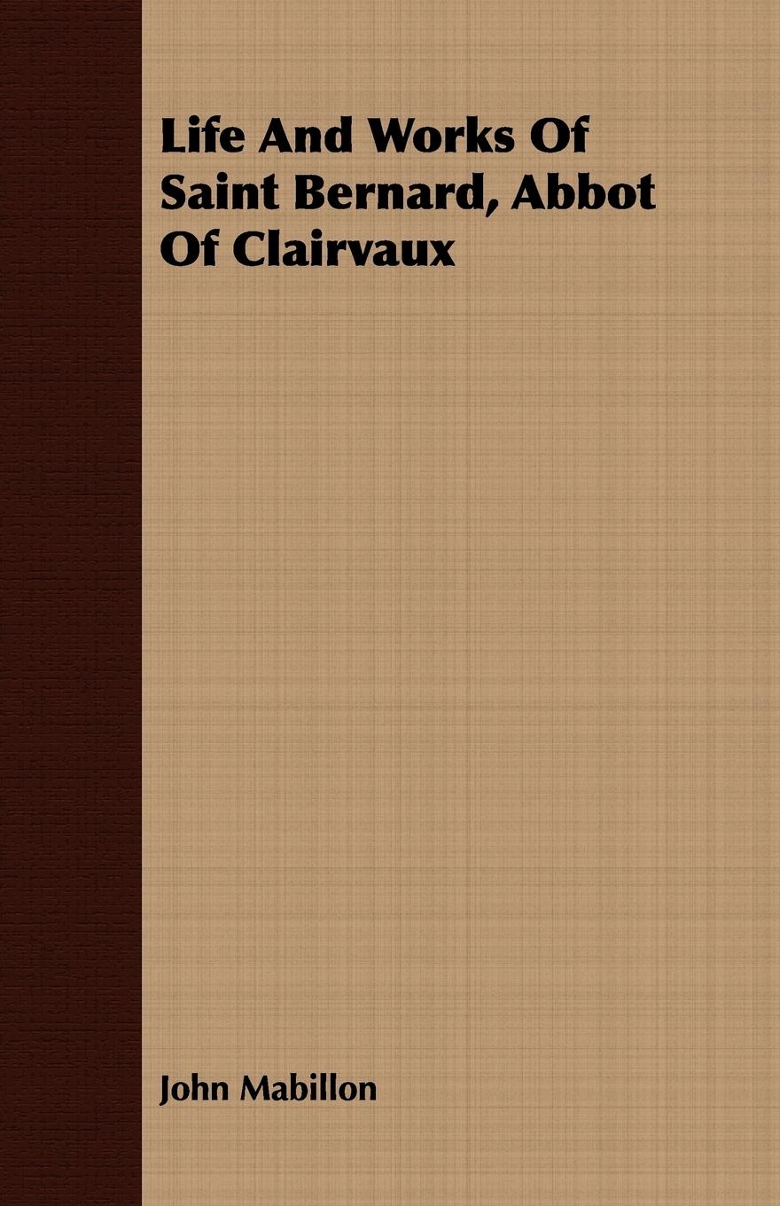 Life And Works Of Saint Bernard, Abbot Of Clairvaux - Mabillon, John