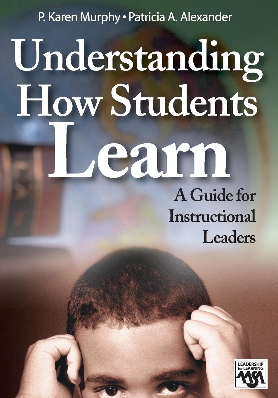 Understanding How Students Learn: A Guide for Instructional Leaders - Murphy, P. Karen Alexander, Patricia A.