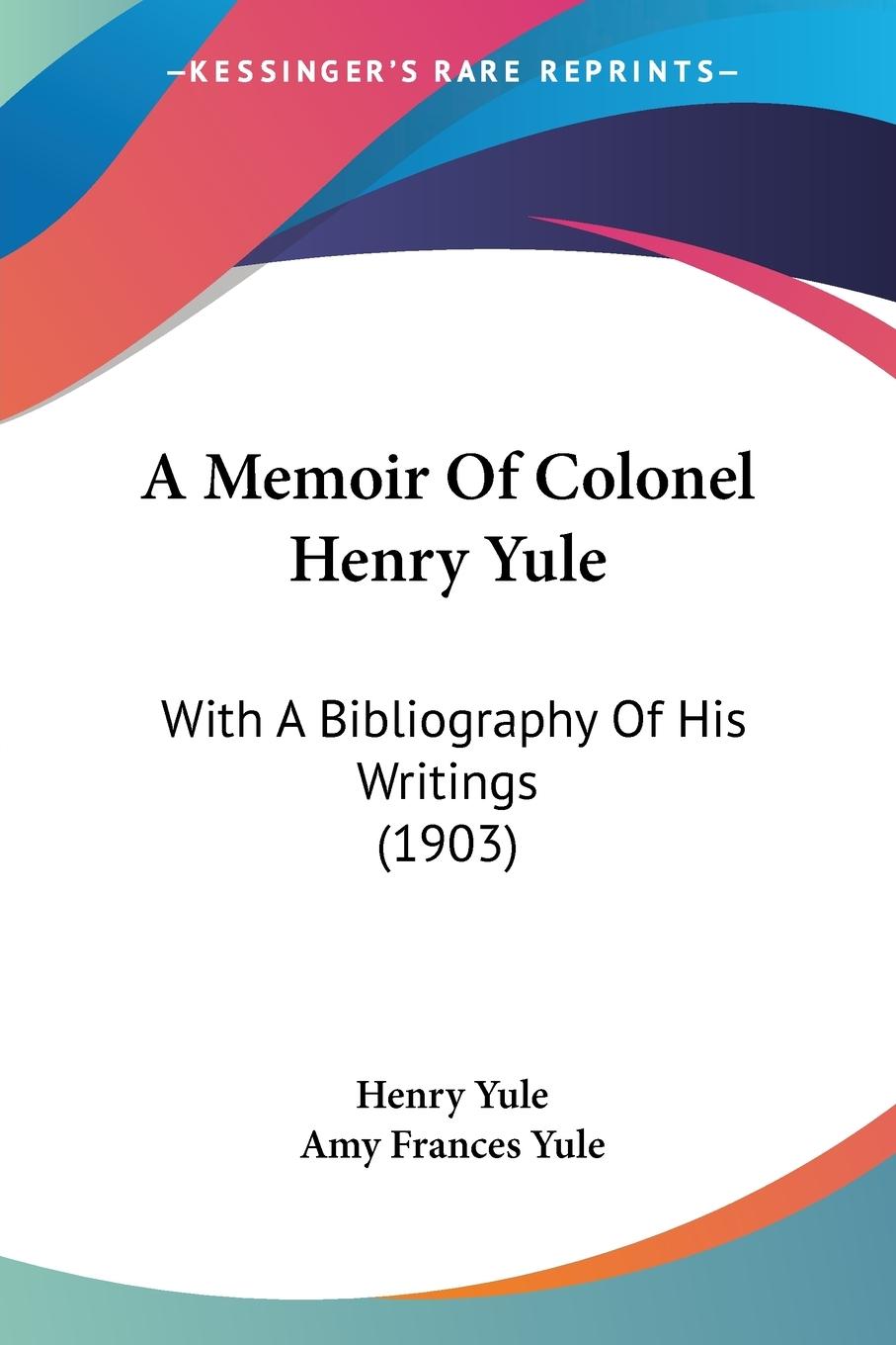 A Memoir Of Colonel Henry Yule - Yule, Henry Yule, Amy Frances