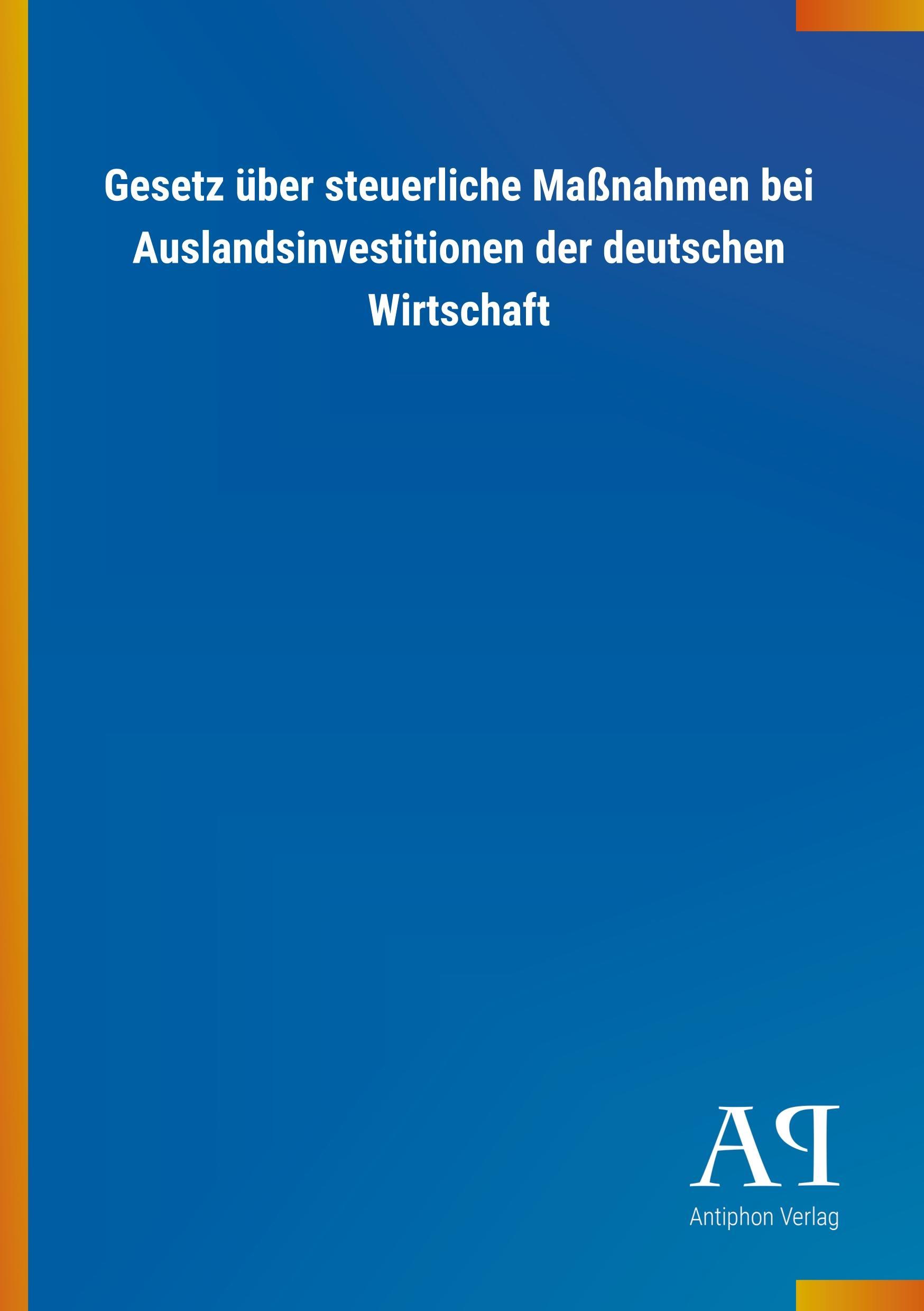 Gesetz ueber steuerliche Massnahmen bei Auslandsinvestitionen der deutschen Wirtschaft - Antiphon Verlag