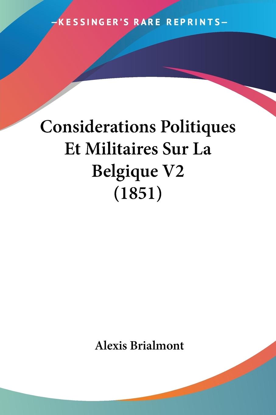 Considerations Politiques Et Militaires Sur La Belgique V2 (1851) - Brialmont, Alexis