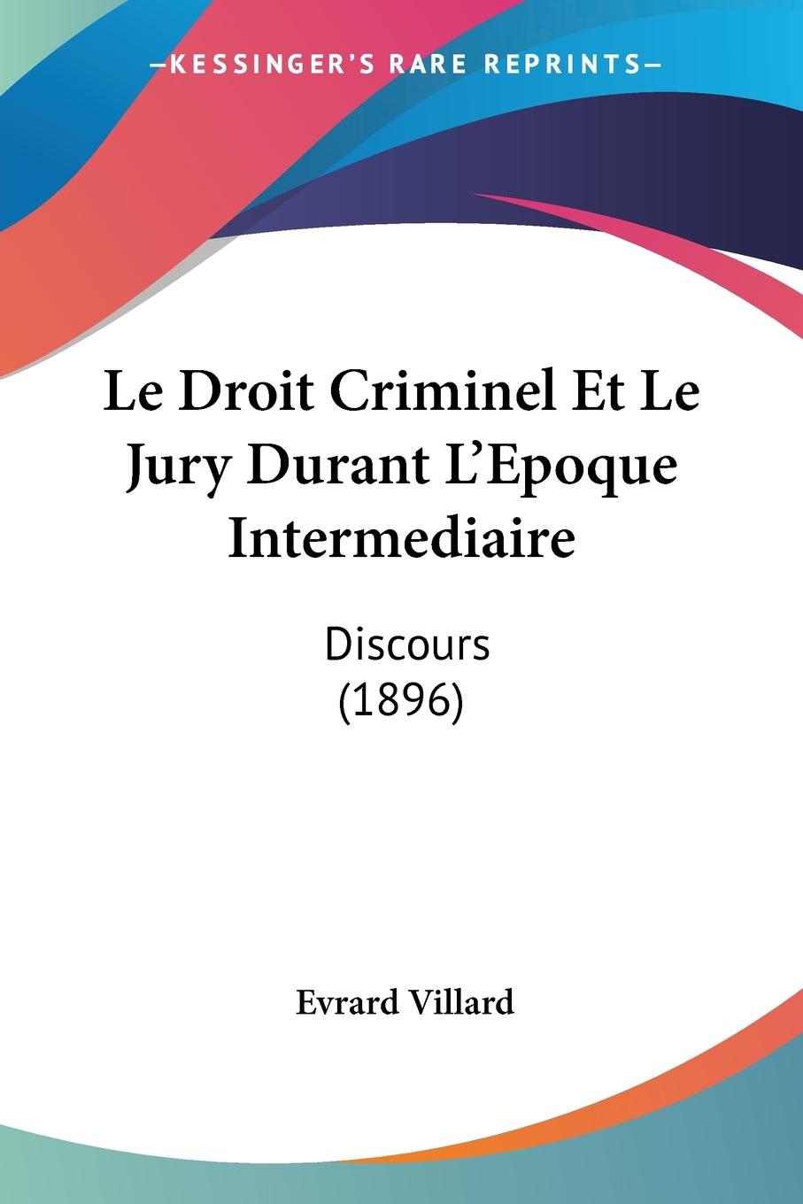 Le Droit Criminel Et Le Jury Durant L Epoque Intermediaire - Villard, Evrard