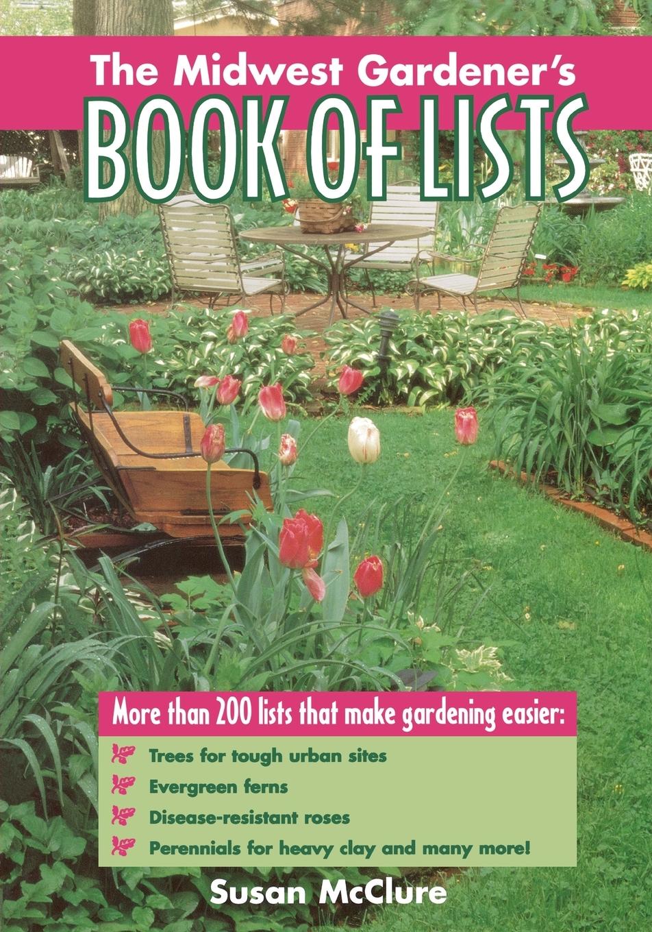 The Midwest Gardener s Book of Lists - McClure, Susan
