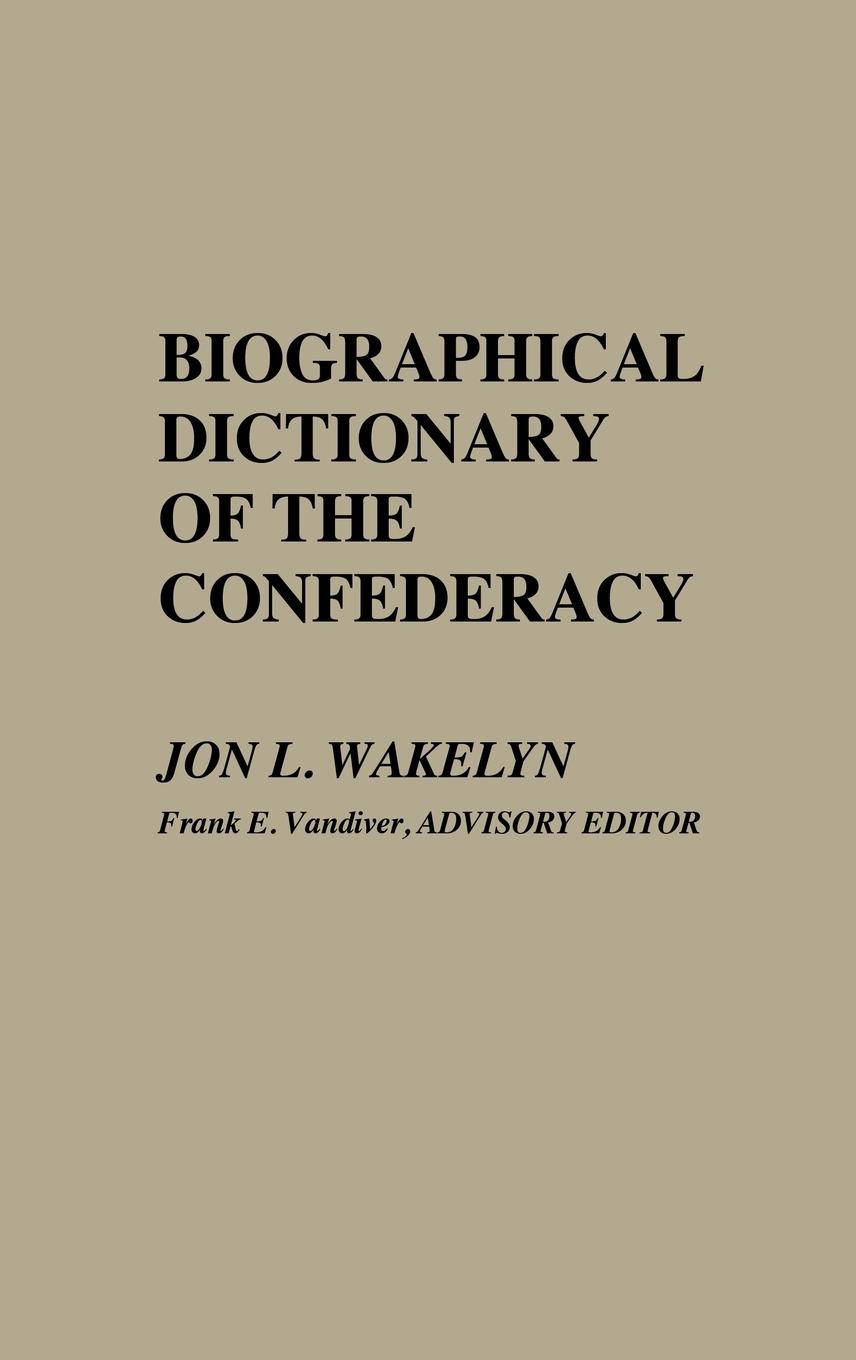 Biographical Dictionary of the Confederacy - Wakelyn, Jon L. Unknown