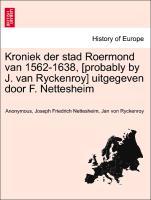Anonymous: Kroniek der stad Roermond van 1562-1638, [probabl - Anonymous Nettesheim, Joseph Friedrich Ryckenroy, Jan von