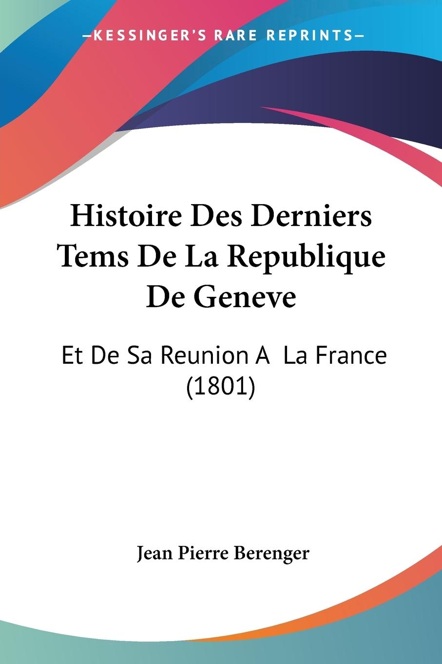 Histoire Des Derniers Tems De La Republique De Geneve - Berenger, Jean Pierre