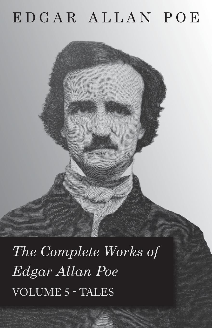 The Complete Works Of Edgar Allan Poe - Volume 5 - Tales - Poe, Edgar Allan