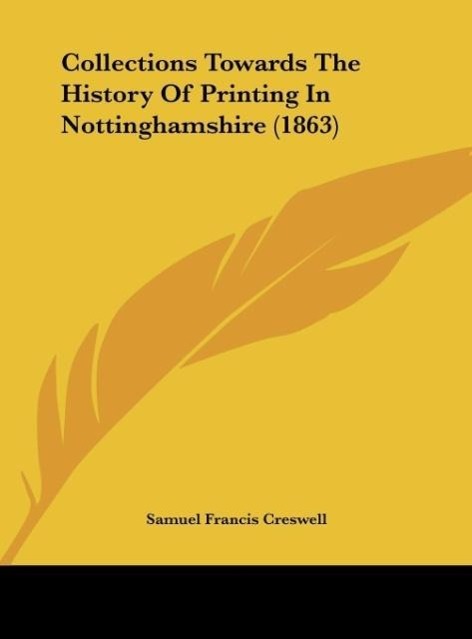 Collections Towards The History Of Printing In Nottinghamshire (1863) - Creswell, Samuel Francis
