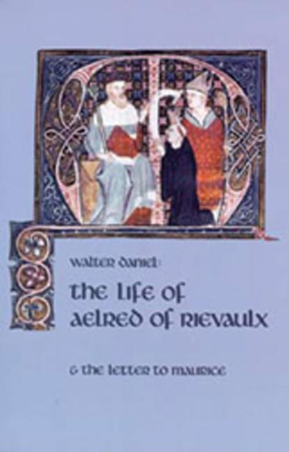 The Life of Aelred of Rievaulx: And the Letter to Mauricevolume 57 - Daniel, Walter