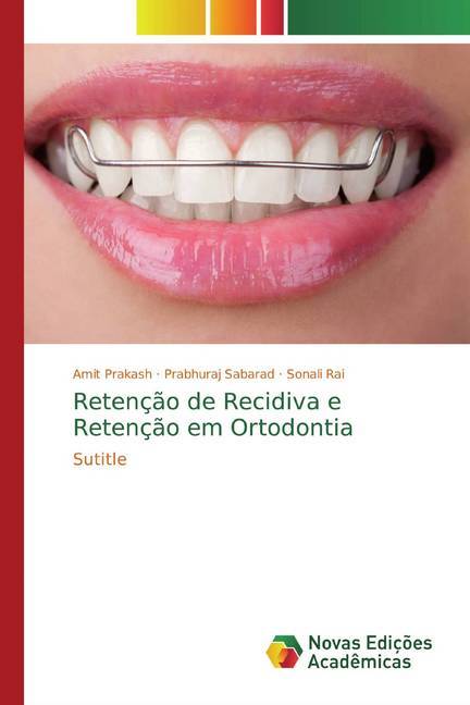 Retenção de Recidiva e Retenção em Ortodontia - Prakash, Amit Sabarad, Prabhuraj Rai, Sonali