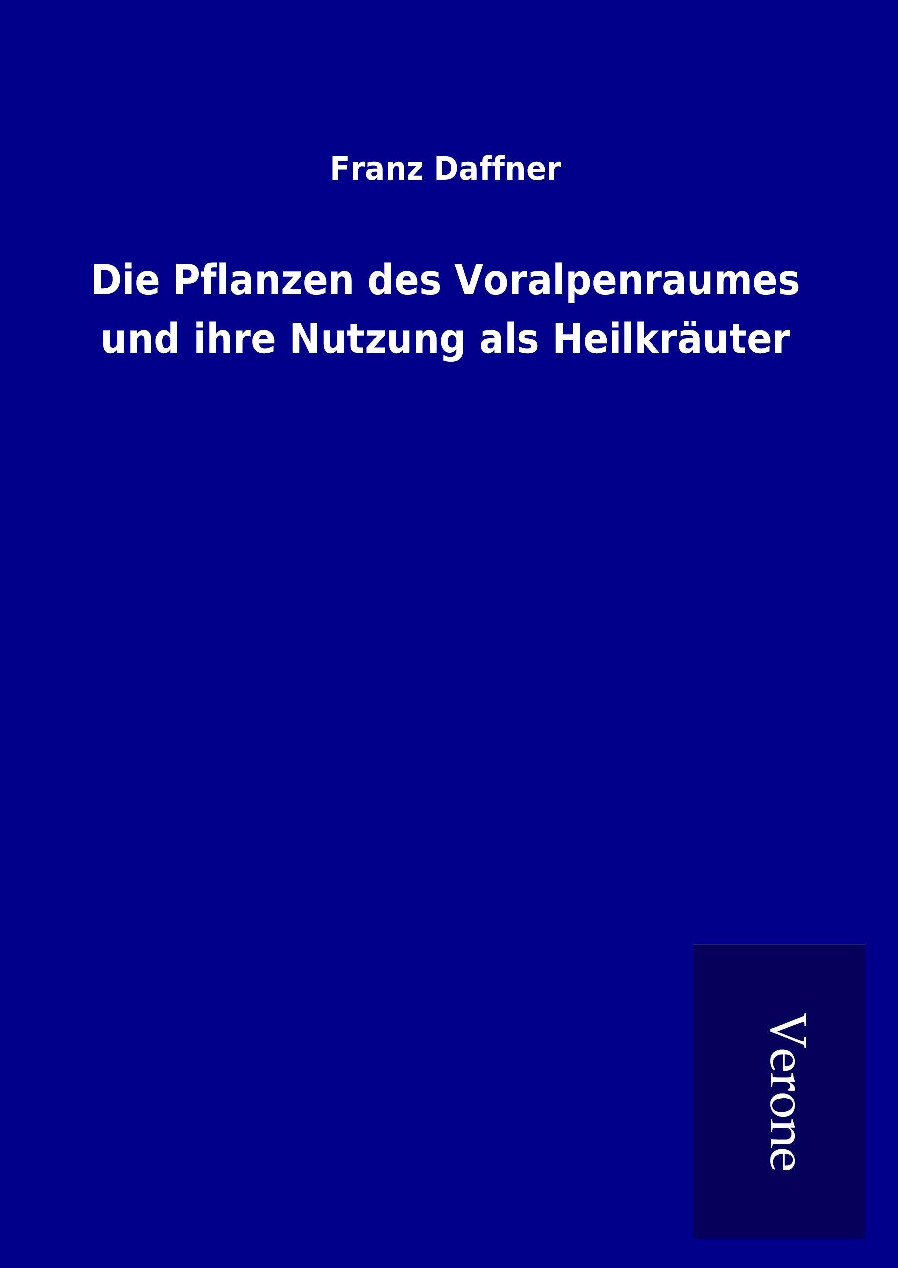 Die Pflanzen des Voralpenraumes und ihre Nutzung als Heilkraeuter - Daffner, Franz
