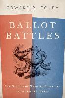 Ballot Battles: The History of Disputed Elections in the United States - Foley, Edward