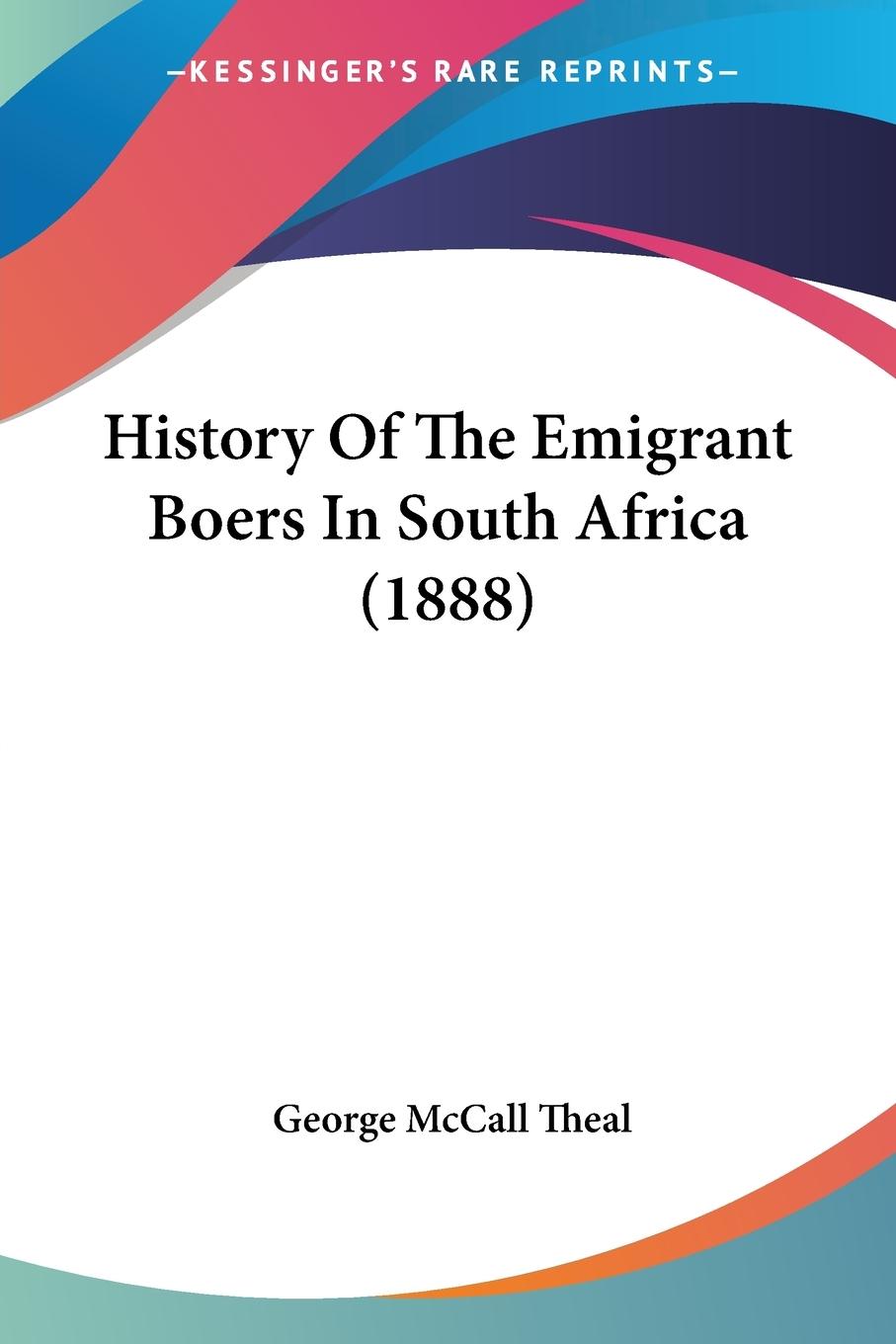 History Of The Emigrant Boers In South Africa (1888) - Theal, George Mccall
