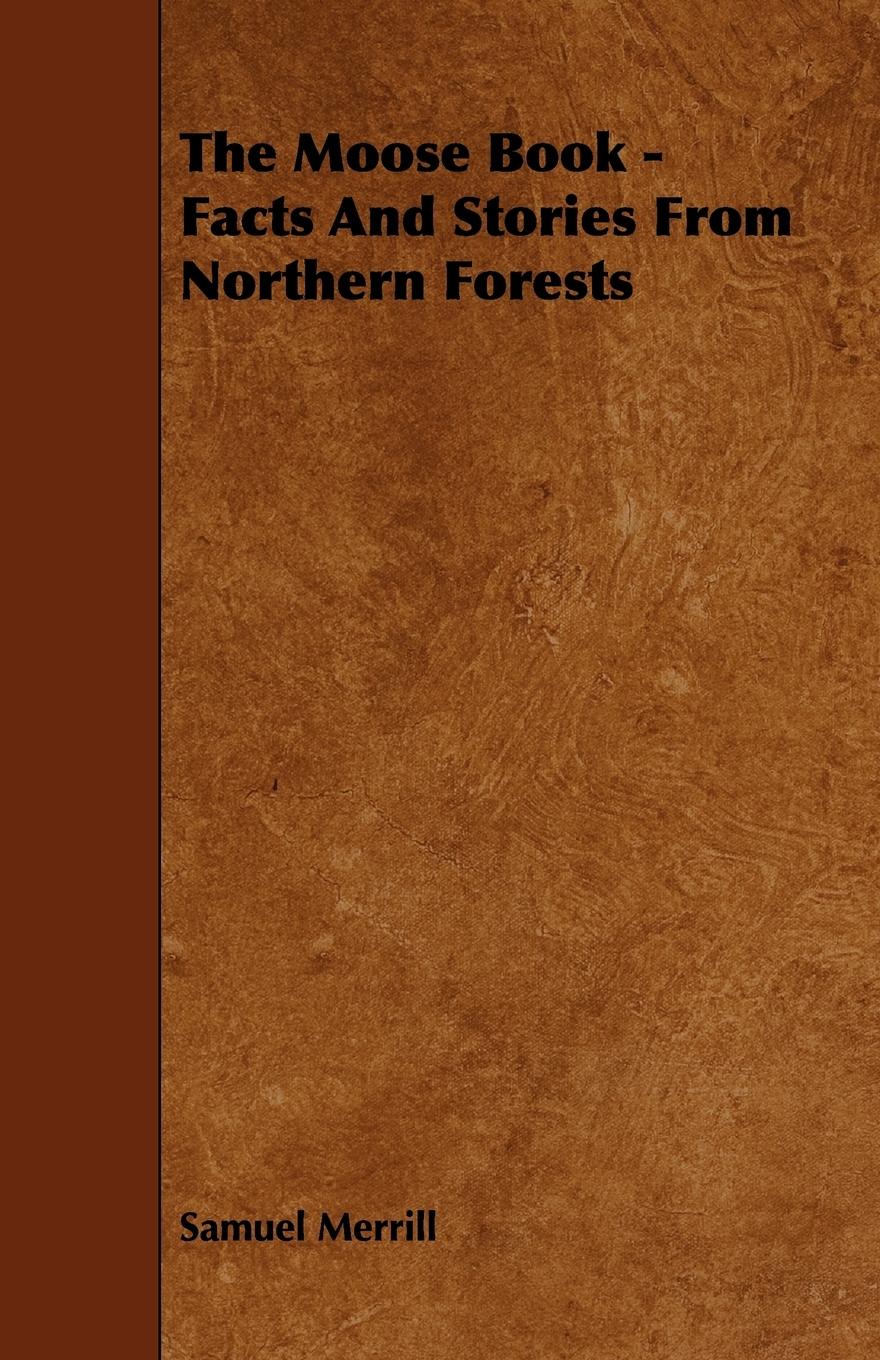 The Moose Book - Facts and Stories from Northern Forests - Merrill, Samuel Iii