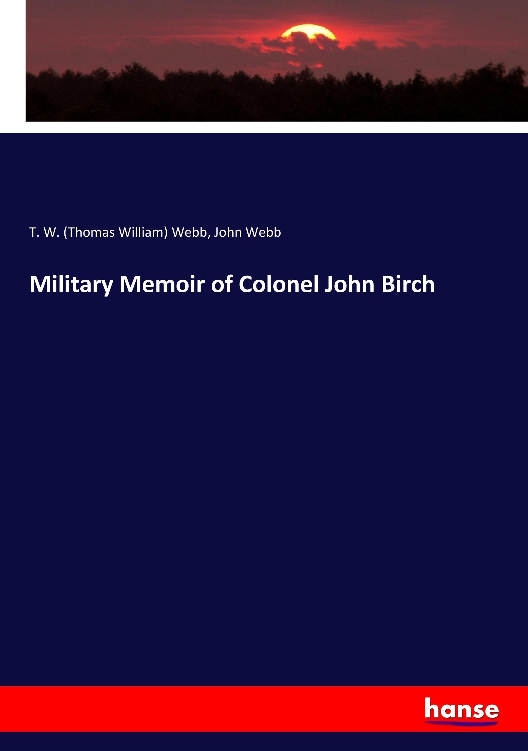 Military Memoir of Colonel John Birch - Webb, Thomas William Webb, John