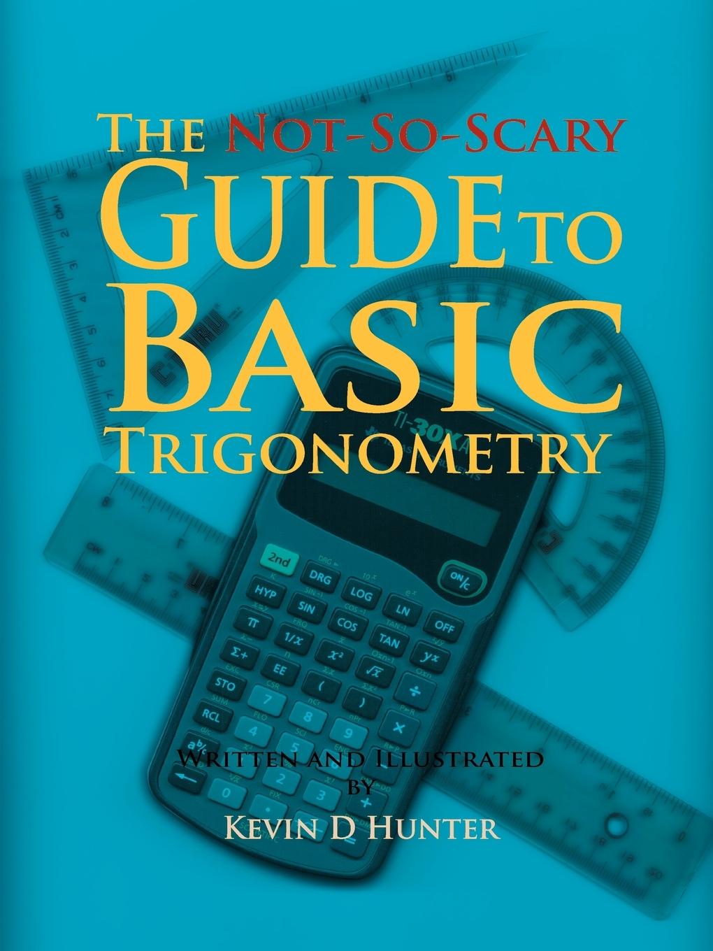 The Not-So-Scary Guide to Basic Trigonometry - Hunter, Kevin D.