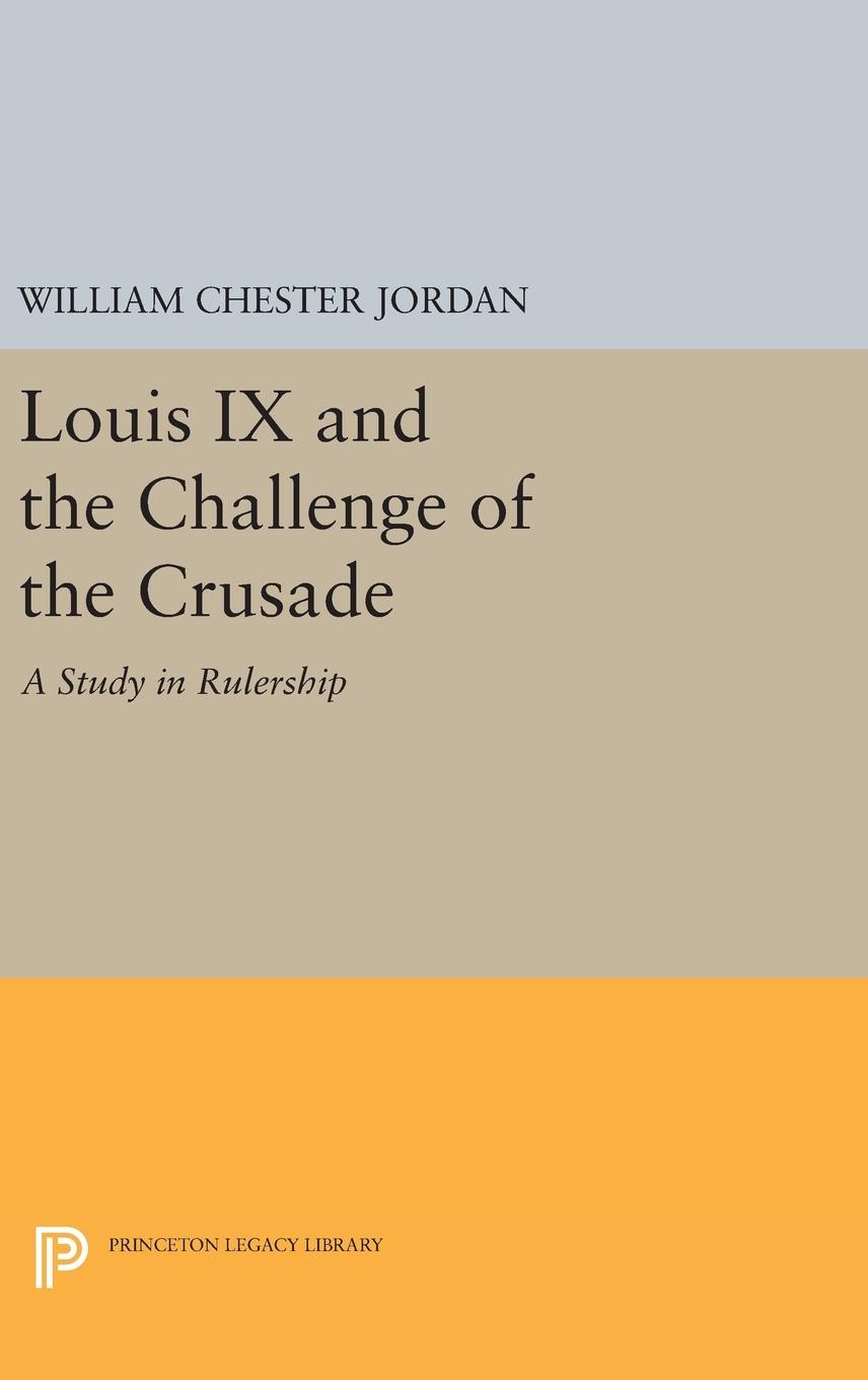 Louis IX and the Challenge of the Crusade - Jordan, William Chester