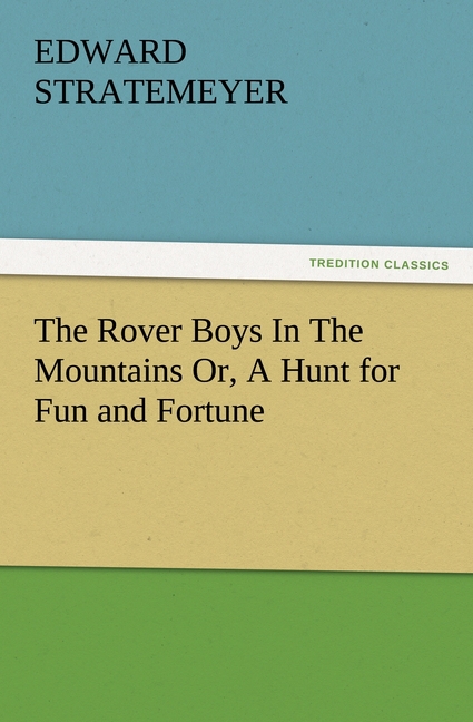 The Rover Boys In The Mountains Or, A Hunt for Fun and Fortune - Stratemeyer, Edward