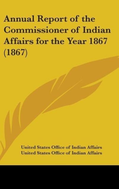 Annual Report Of The Commissioner Of Indian Affairs For The Year 1867 (1867) - United States Office Of Indian Affairs