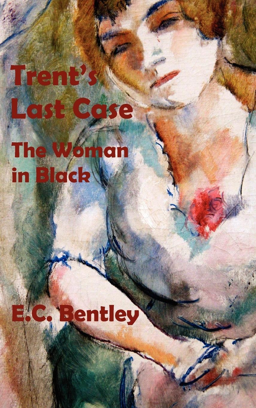 Trent s Last Case - The Woman in Black - Bentley, E. C.