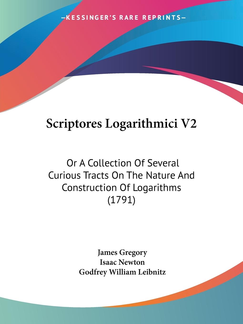 Scriptores Logarithmici V2 - Gregory, James Newton, Isaac Leibnitz, Godfrey William