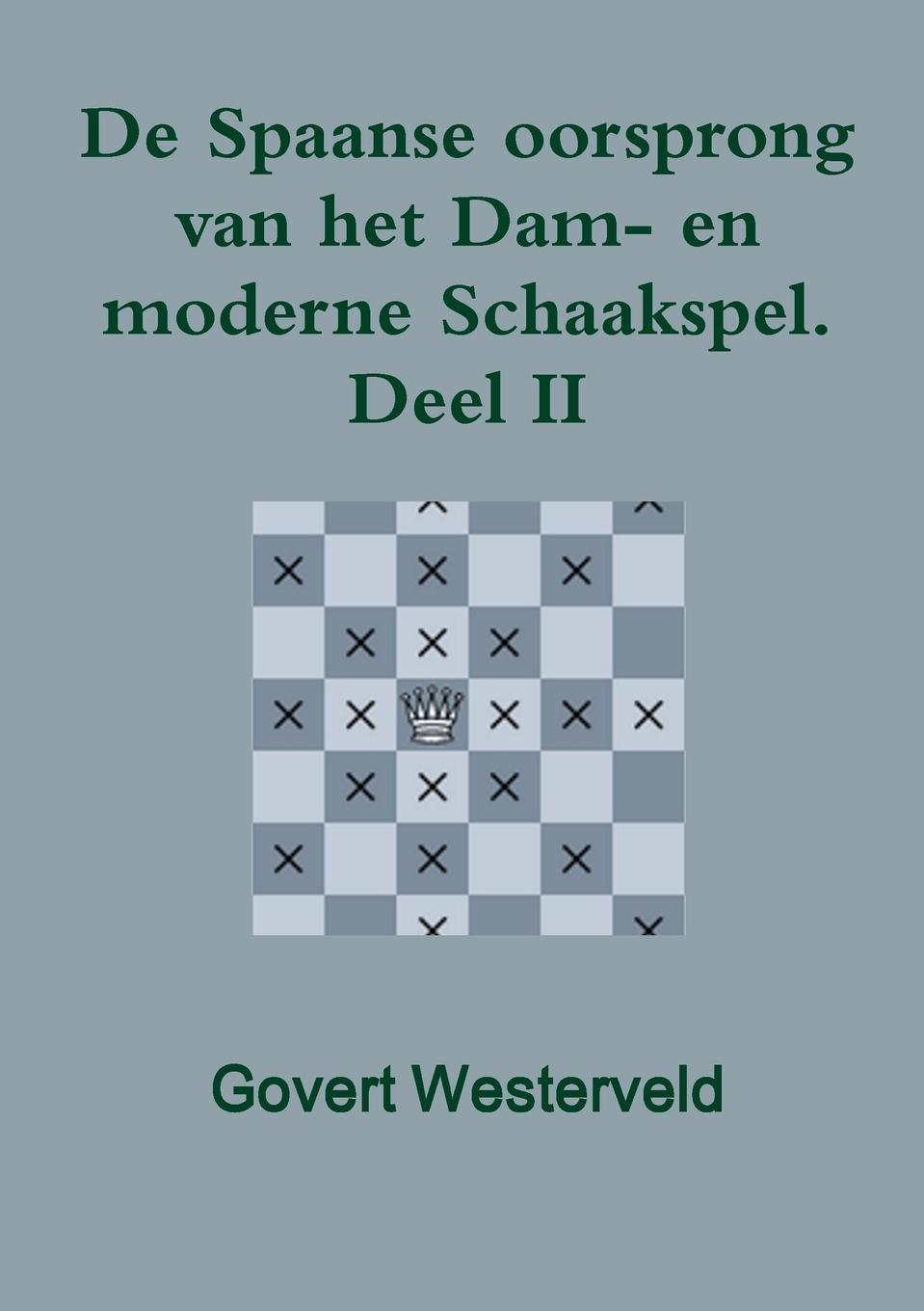 De Spaanse oorsprong van het Dam- en moderne Schaakspel.  Deel II - Westerveld, Govert