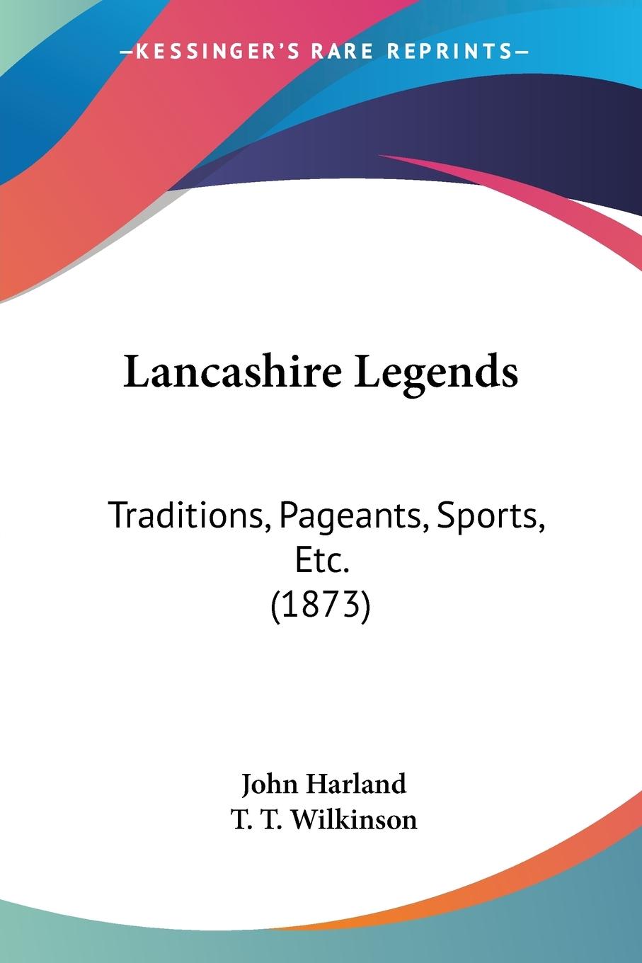 Lancashire Legends - Harland, John Wilkinson, T. T.