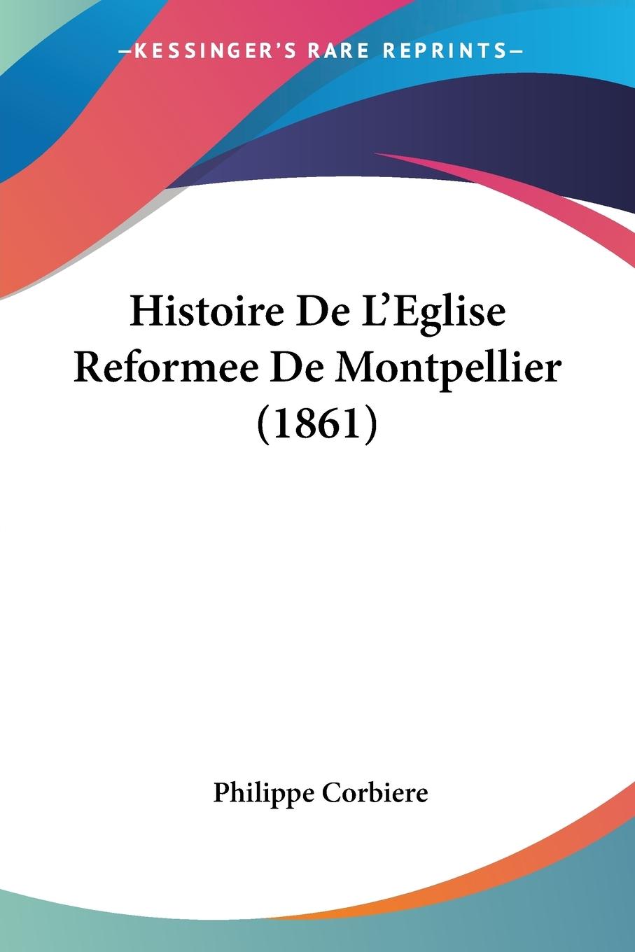 Histoire De L Eglise Reformee De Montpellier (1861) - Corbiere, Philippe