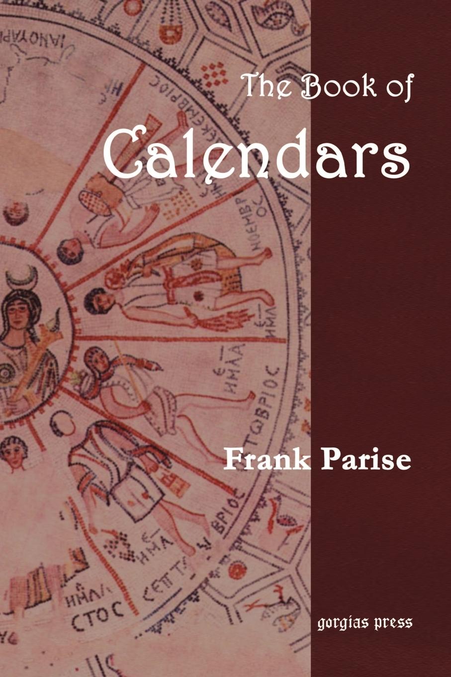 The Book of Calendars, Conversion Tables from 60 Ancient and Modern Calendars to the Julian and Gregorian Calendars - Parise, Frank