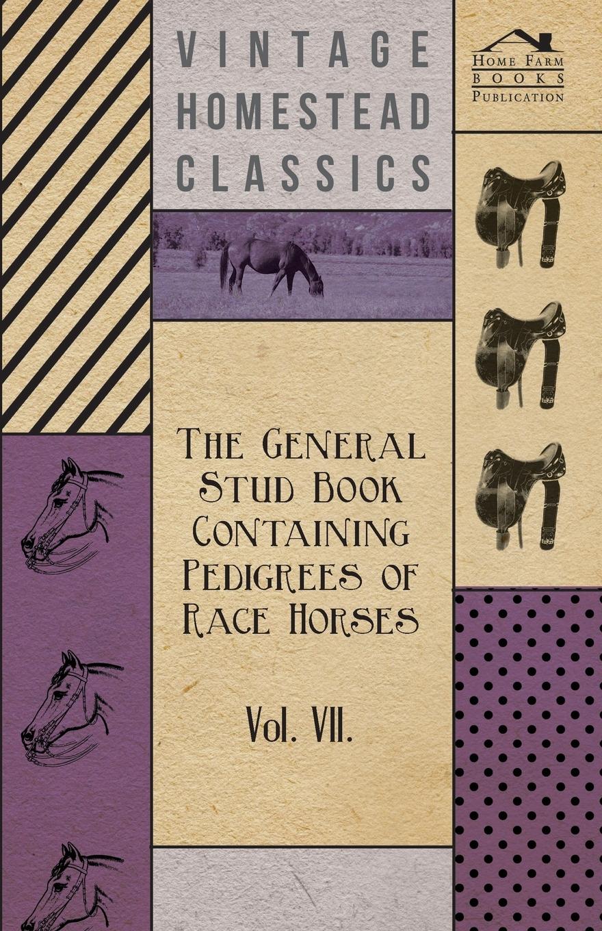The General Stud Book Containing Pedigrees of Race Horses - Vol VII - Anon