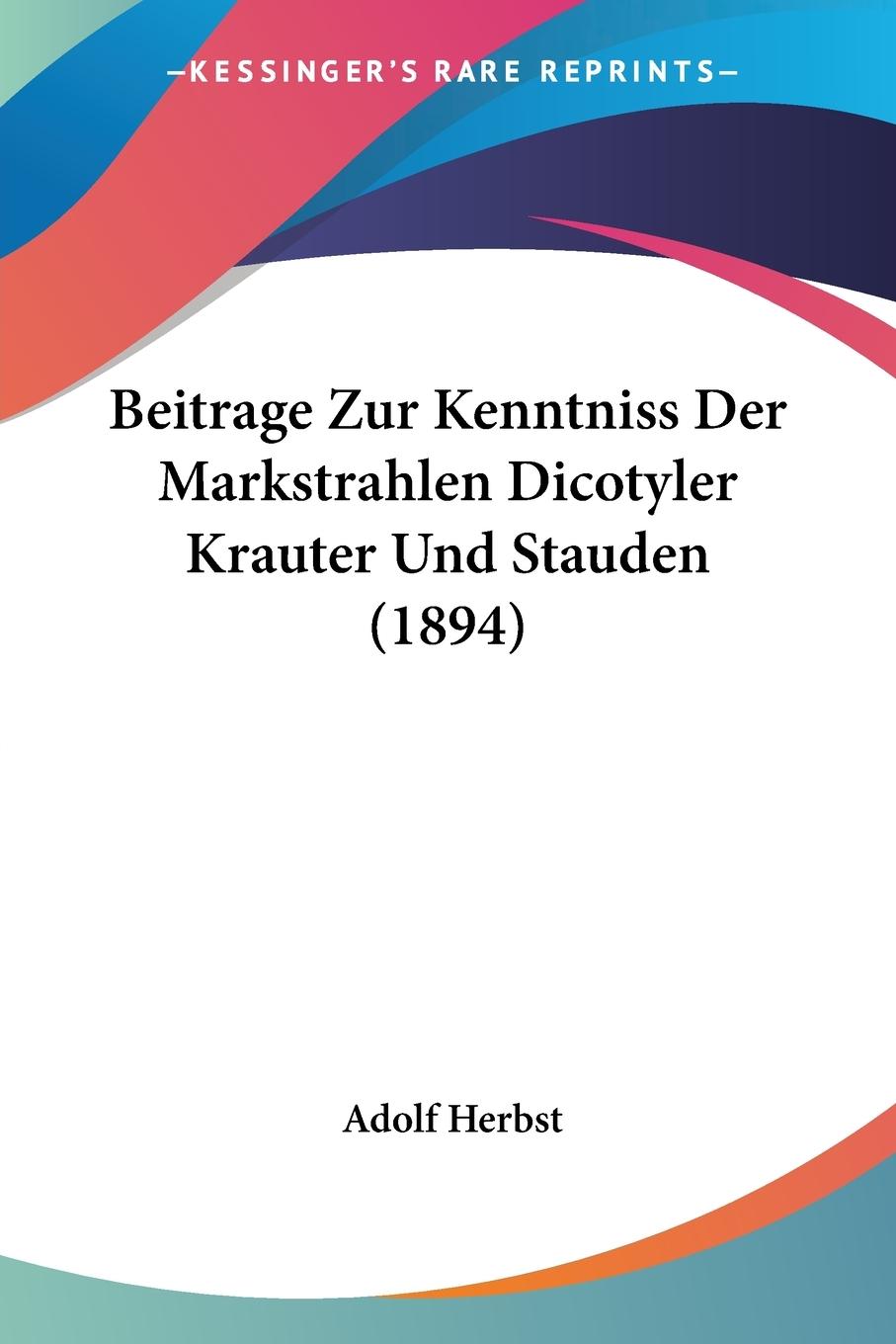 Beitrage Zur Kenntniss Der Markstrahlen Dicotyler Krauter Und Stauden (1894) - Herbst, Adolf