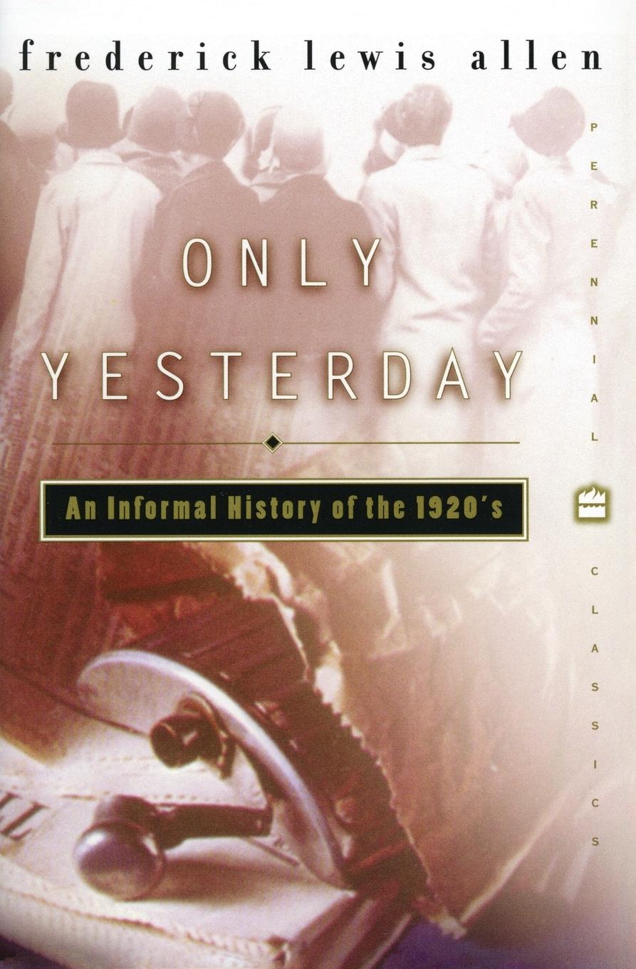 Only Yesterday - Allen, Frederick L.