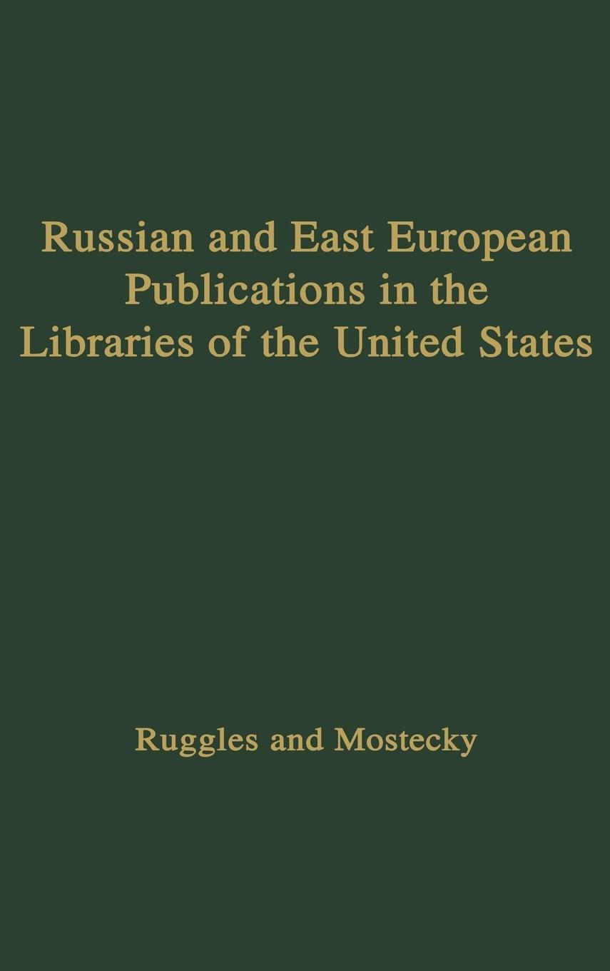 Russian and East European Publications in the Libraries of the United States. - Ruggles, Melville J. Mostecky, Vaclav Unknown