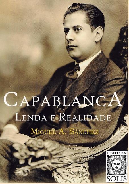 Capablanca, Lenda e Realidade: Volume único - Angel Sanchez, Miguel