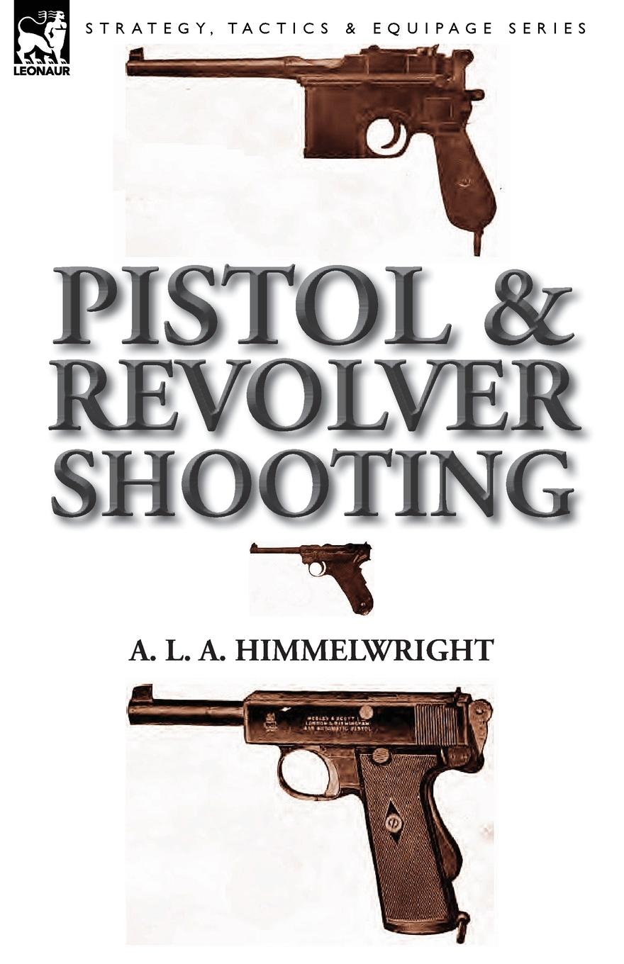 Himmelwright, A: Pistol and Revolver Shooting - Himmelwright, A. L. A.