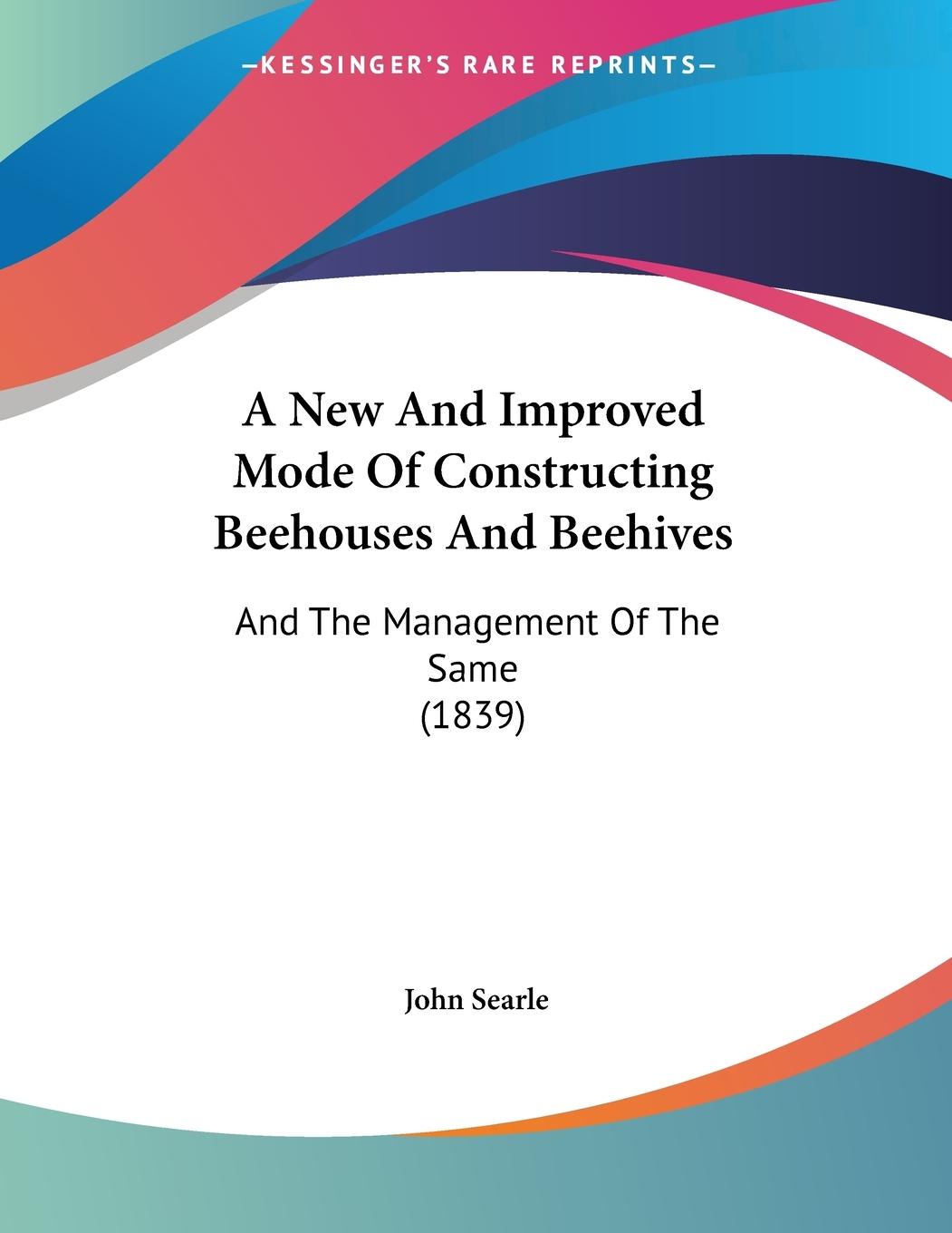 A New And Improved Mode Of Constructing Beehouses And Beehives - Searle, John