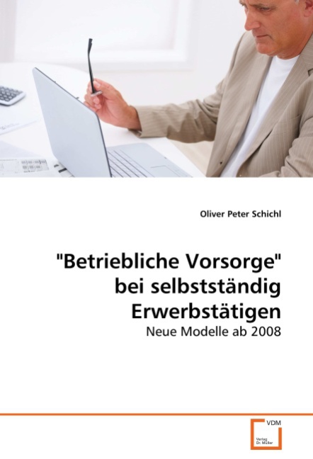 Betriebliche Vorsorge  bei selbststaendig Erwerbstaetigen - Schichl, Oliver Peter