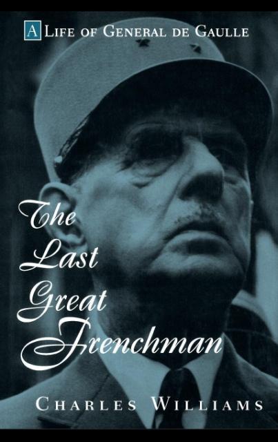 The Last Great Frenchman: A Life of General de Gaulle - Williams, Charles
