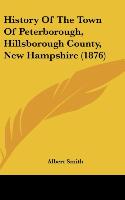 History Of The Town Of Peterborough, Hillsborough County, New Hampshire (1876) - Smith, Albert