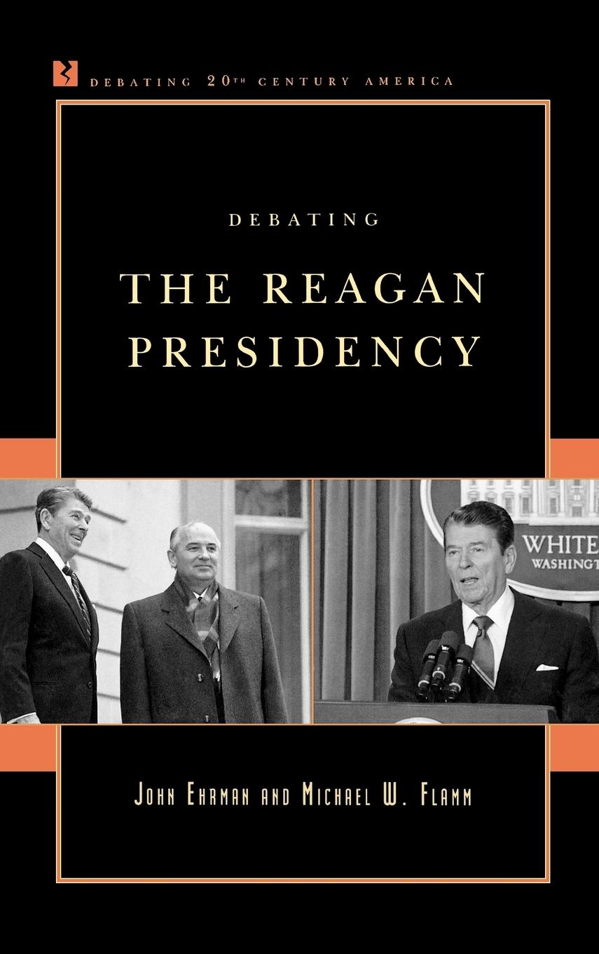 Debating the Reagan Presidency - Ehrman, John Flamm, Michael W.