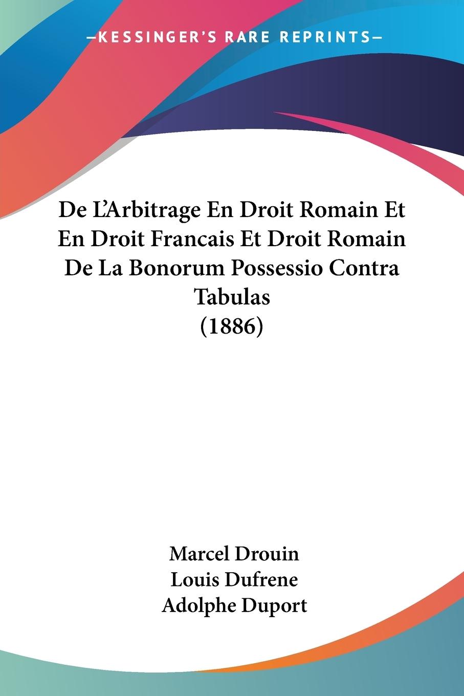 De L Arbitrage En Droit Romain Et En Droit Francais Et Droit Romain De La Bonorum Possessio Contra Tabulas (1886) - Drouin, Marcel Dufrene, Louis Duport, Adolphe