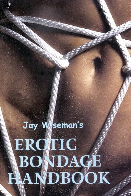 Jay Wiseman s Erotic Bondage Handbook - Wiseman, Jay