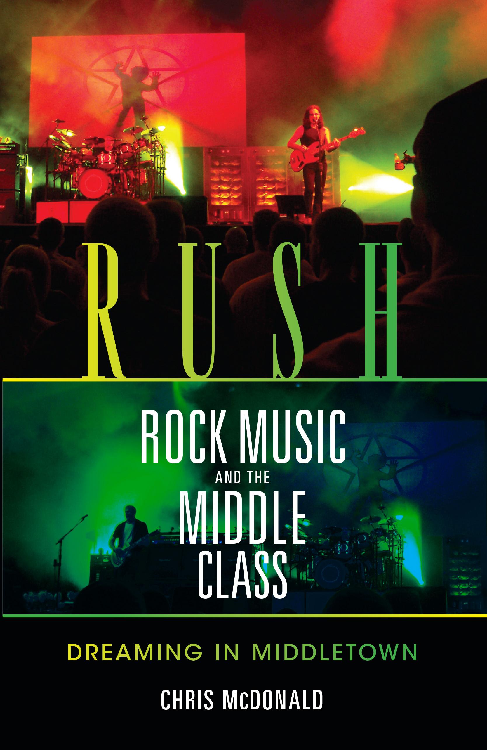 Rush, Rock Music, and the Middle Class: Dreaming in Middletown - McDonald, Christopher J.