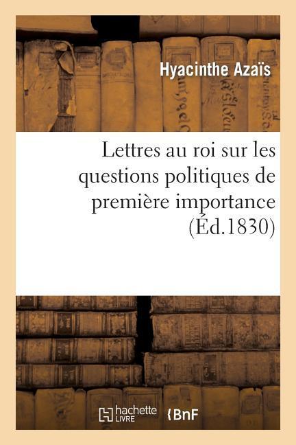 Lettres Au Roi Sur Les Questions Politiques de Première Importance - Azaïs, Hyacinthe