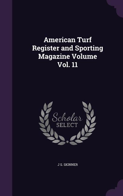 American Turf Register and Sporting Magazine Volume Vol. 11 - Skinner, J. S.