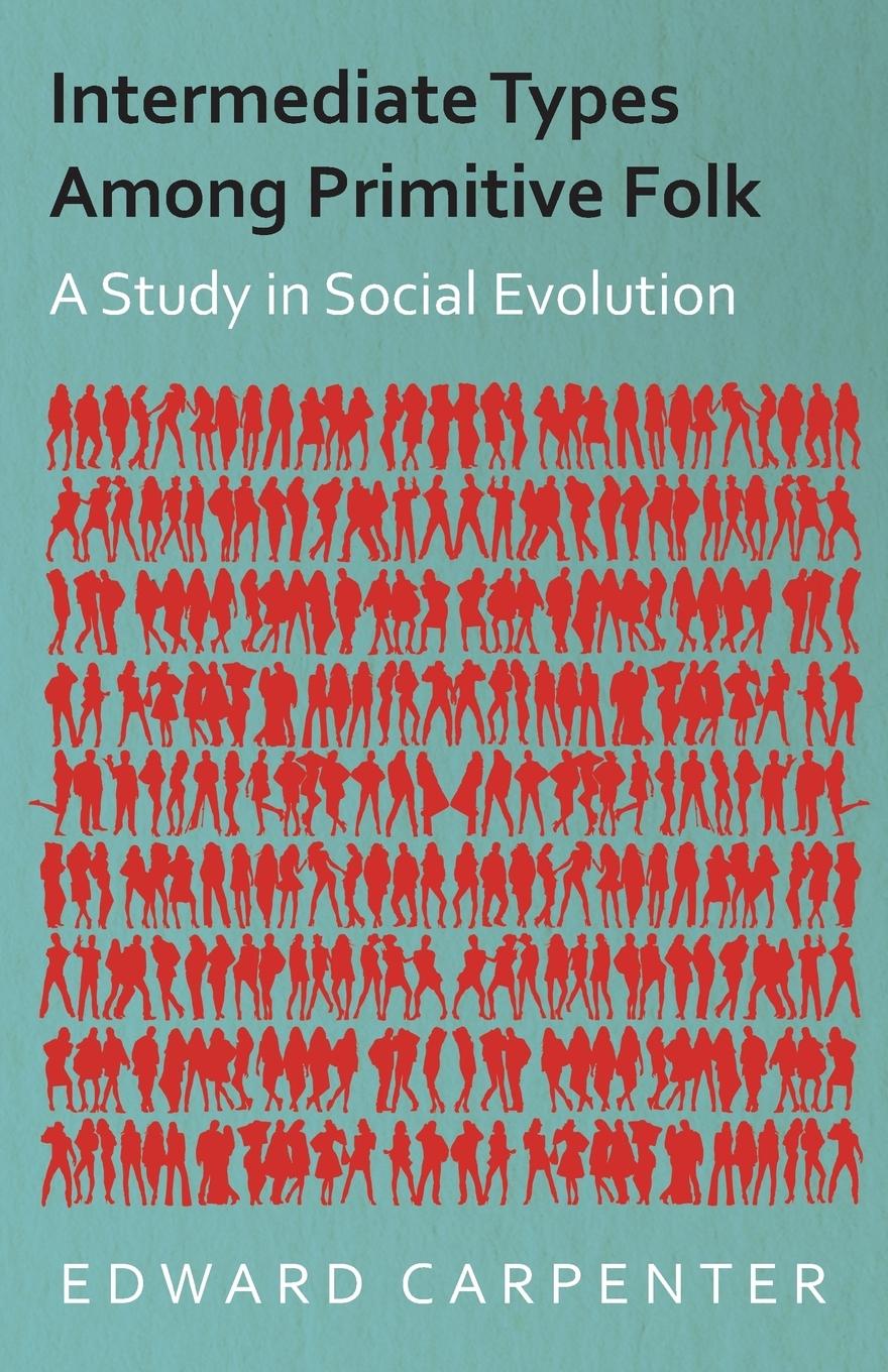Intermediate Types Among Primitive Folk - A Study in Social Evolution - Carpenter, Edward