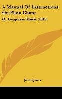 A Manual Of Instructions On Plain Chant - Jones, James