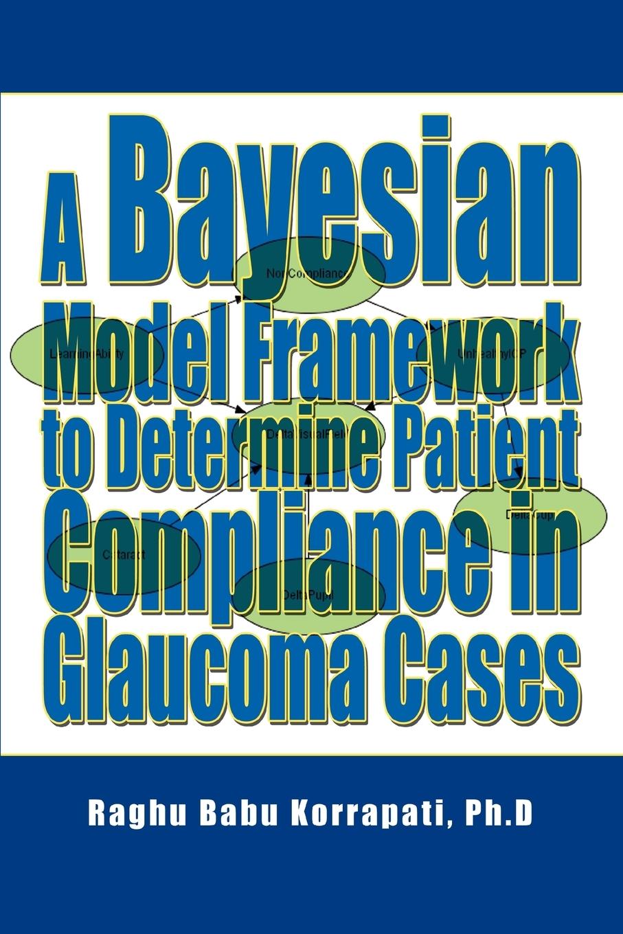 A Bayesian Model Framework to Determine Patient Compliance in Glaucoma Cases - Korrapati, Raghu B
